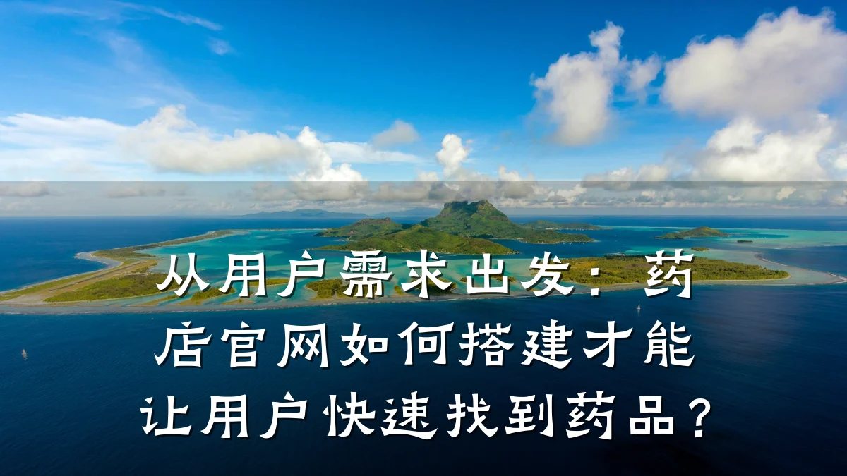 从用户需求出发:药店官网如何搭建才能让用户快速找到药品?