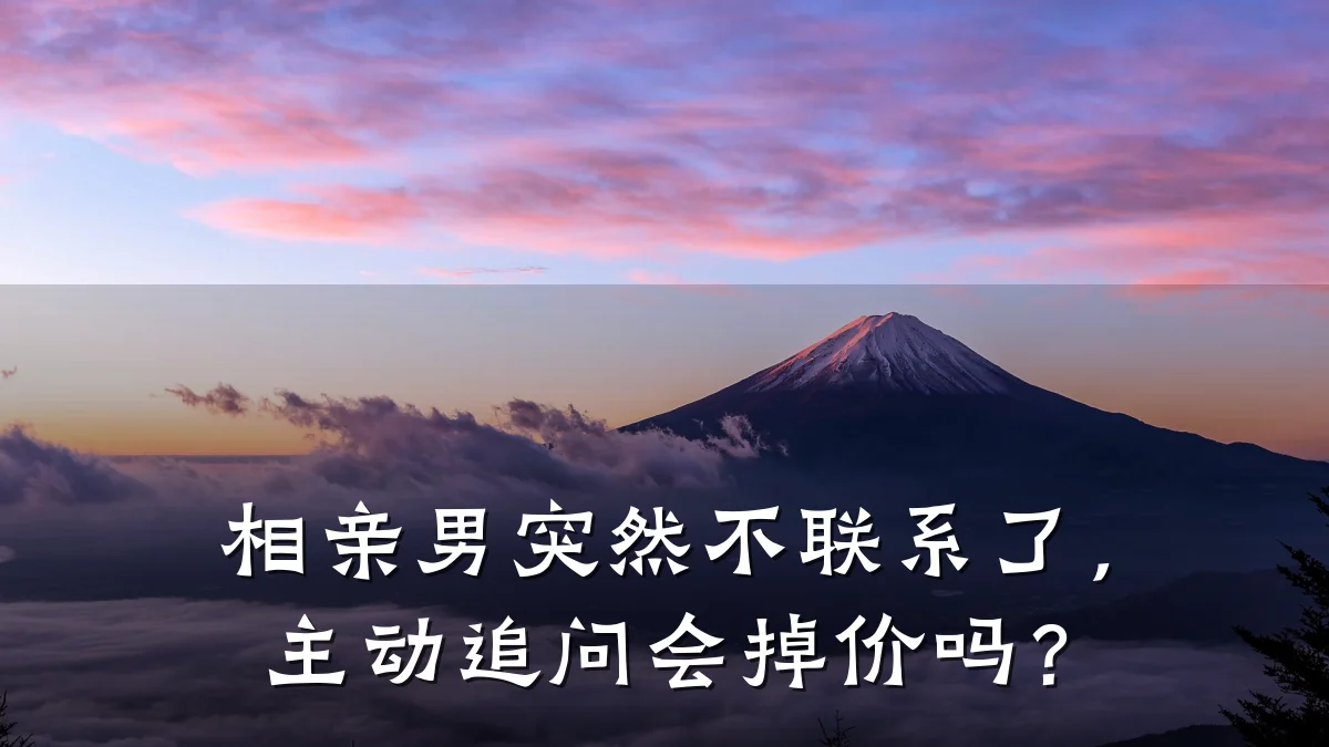 相亲男突然不联系了，主动追问会掉价吗？
