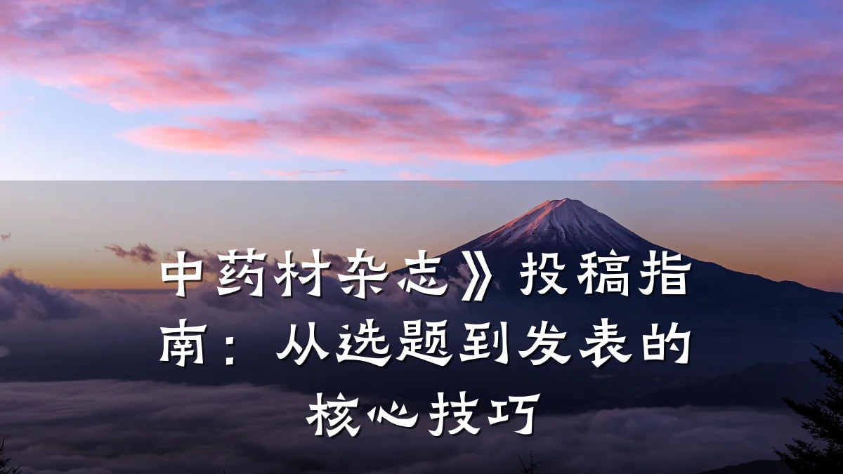 中药材杂志》投稿指南:从选题到发表的核心技巧