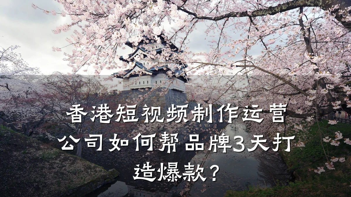 香港短视频制作运营公司如何帮品牌3天打造爆款?