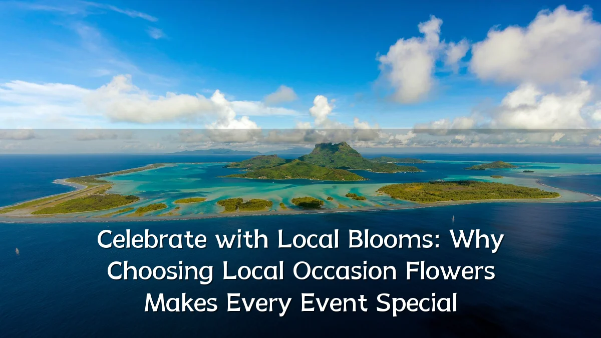 Celebrate with Local Blooms: Why Choosing Local Occasion Flowers Makes Every Event Special