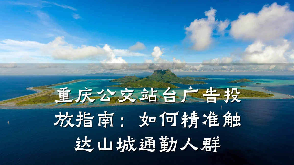重庆公交站台广告投放指南:如何精准触达山城通勤人群
