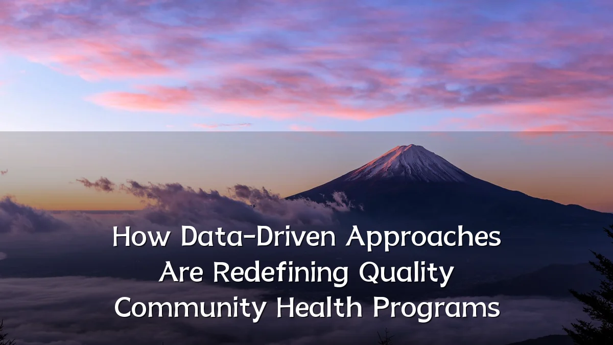 How Data-Driven Approaches Are Redefining Quality Community Health Programs