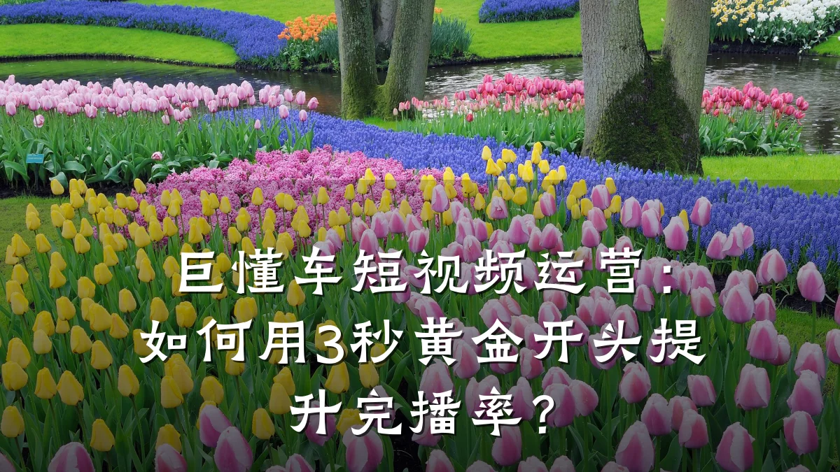 巨懂车短视频运营:如何用3秒黄金开头提升完播率?