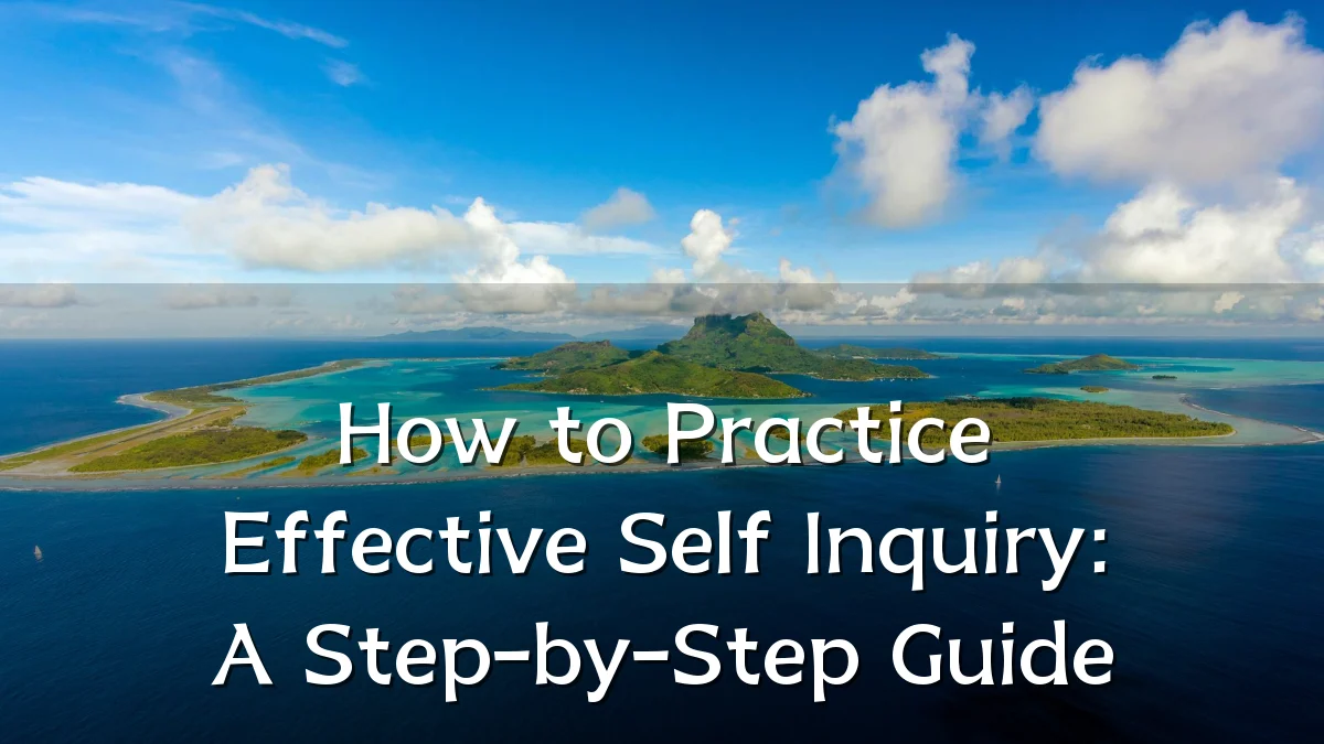 How to Practice Effective Self Inquiry: A Step-by-Step Guide