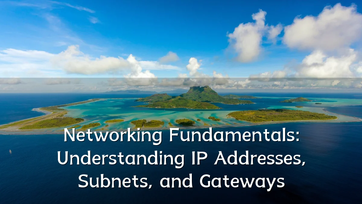 Networking Fundamentals: Understanding IP Addresses, Subnets, and Gateways