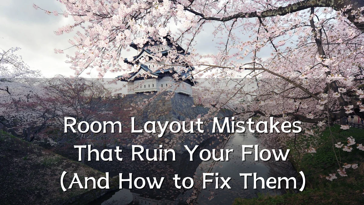Room Layout Mistakes That Ruin Your Flow (And How to Fix Them)