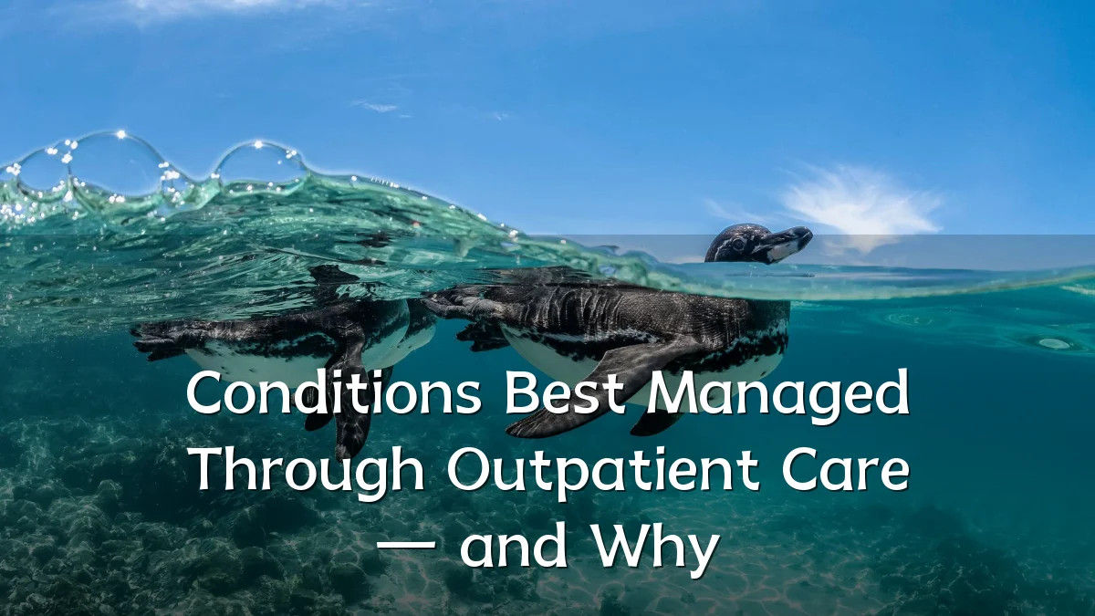 Conditions Best Managed Through Outpatient Care — and Why