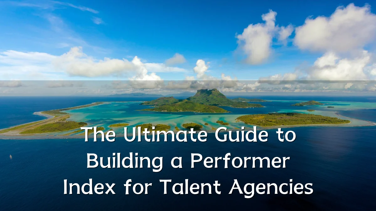 The Ultimate Guide to Building a Performer Index for Talent Agencies