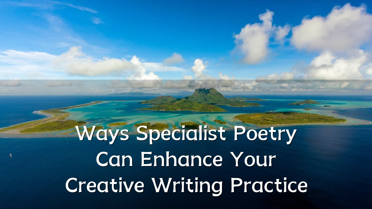 Ways Specialist Poetry Can Enhance Your Creative Writing Practice