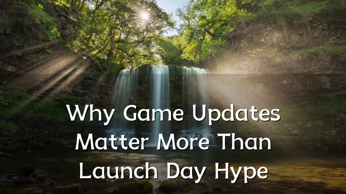 Why Game Updates Matter More Than Launch Day Hype
