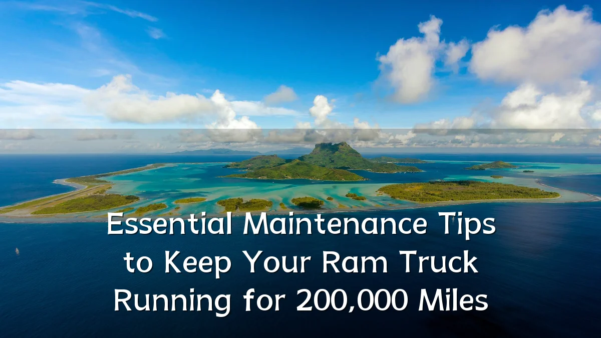 Essential Maintenance Tips to Keep Your Ram Truck Running for 200,000 Miles