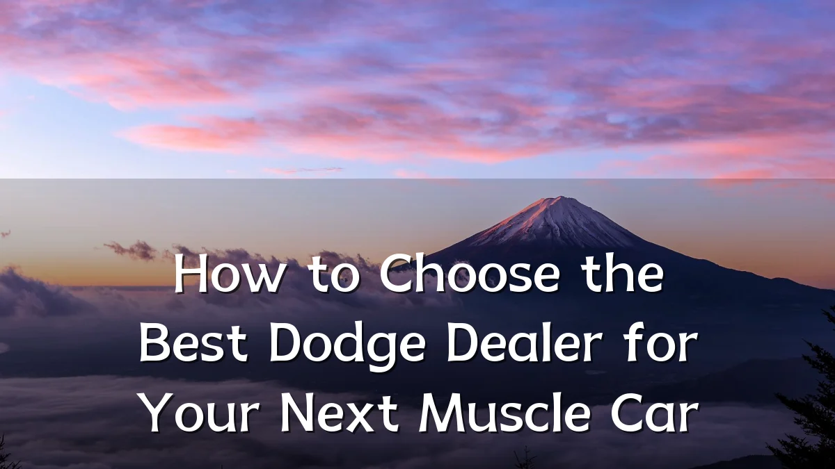 How to Choose the Best Dodge Dealer for Your Next Muscle Car
