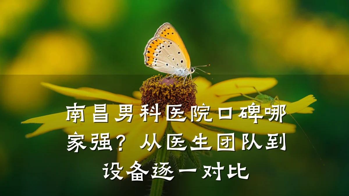 南昌男科医院口碑哪家强？从医生团队到设备逐一对比