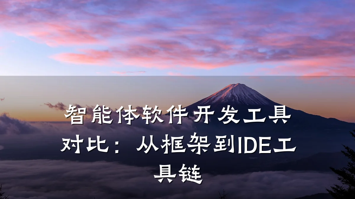 智能体软件开发工具对比:从框架到IDE工具链