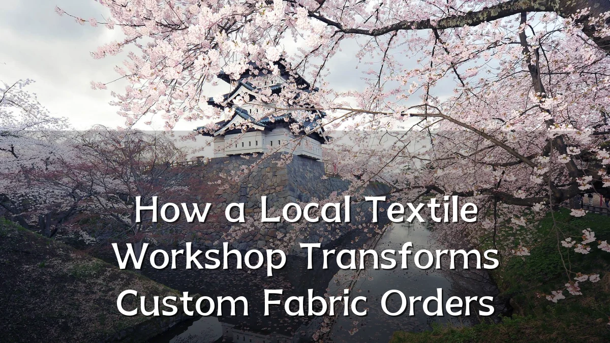 How a Local Textile Workshop Transforms Custom Fabric Orders
