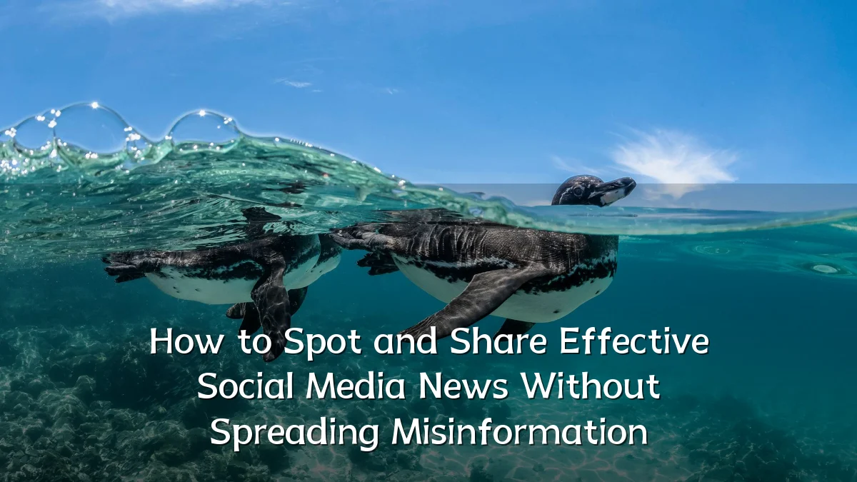 How to Spot and Share Effective Social Media News Without Spreading Misinformation