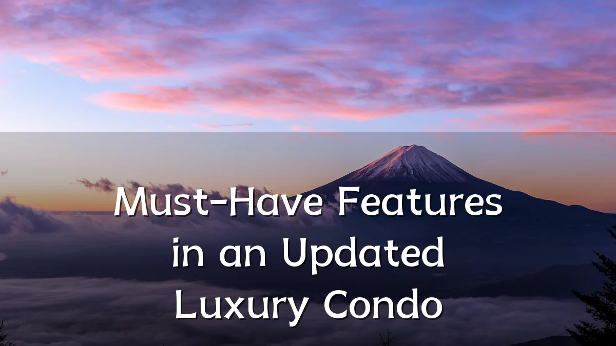 Must-Have Features in an Updated Luxury Condo
