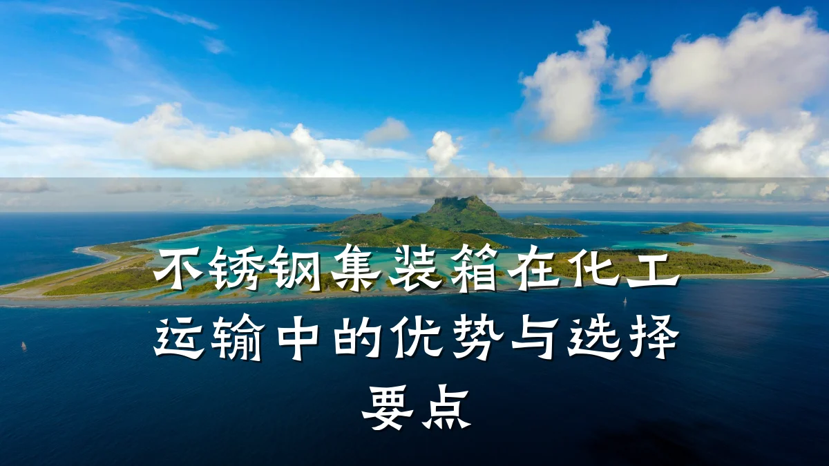 不锈钢集装箱在化工运输中的优势与选择要点