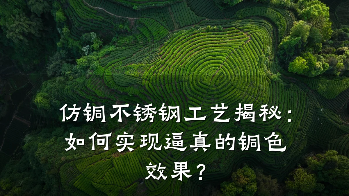 仿铜不锈钢工艺揭秘:如何实现逼真的铜色效果?