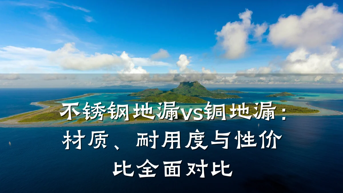 不锈钢地漏vs铜地漏:材质、耐用度与性价比全面对比