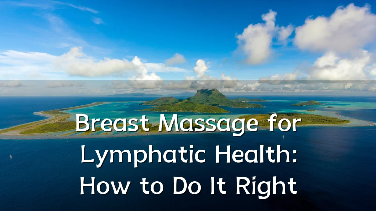 Breast Massage for Lymphatic Health: How to Do It Right