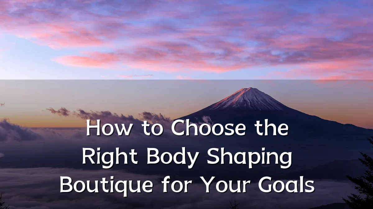 How to Choose the Right Body Shaping Boutique for Your Goals