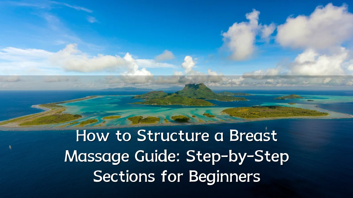 How to Structure a Breast Massage Guide: Step-by-Step Sections for Beginners