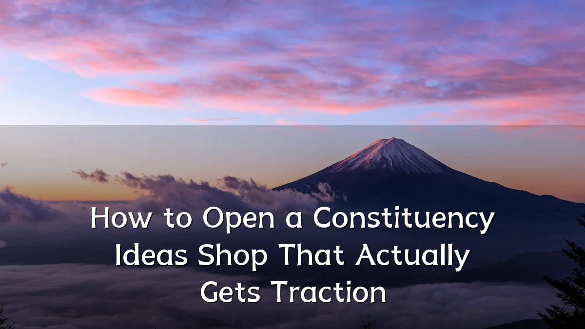 How to Open a Constituency Ideas Shop That Actually Gets Traction