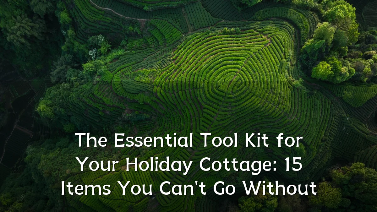 The Essential Tool Kit for Your Holiday Cottage: 15 Items You Can't Go Without